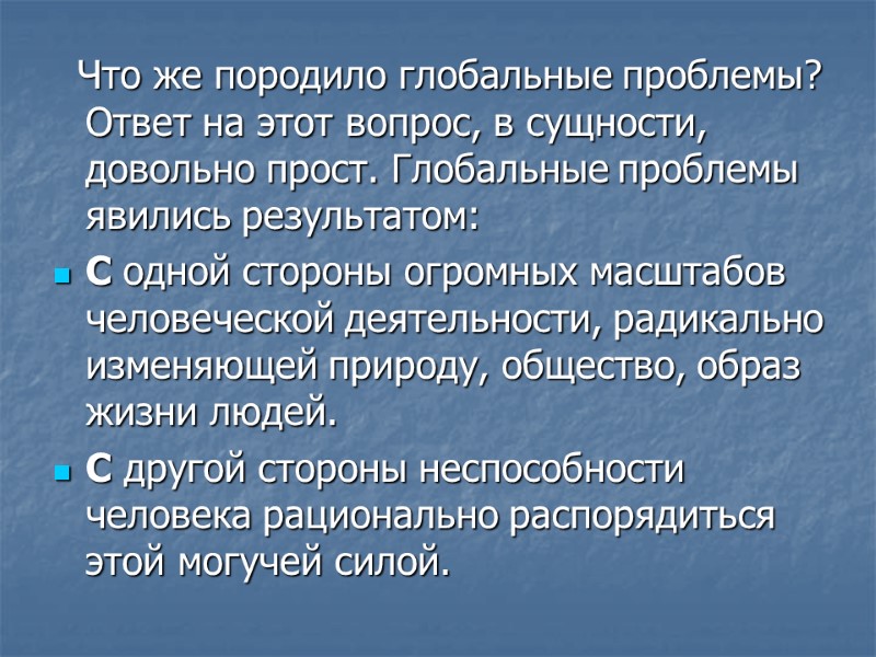 Что же породило глобальные проблемы? Ответ на этот вопрос, в сущности, довольно прост. Глобальные